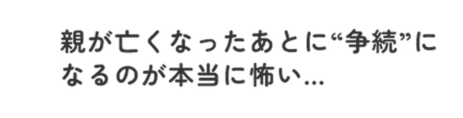親が亡くなったあとに“争続”になるのが本当に怖い...